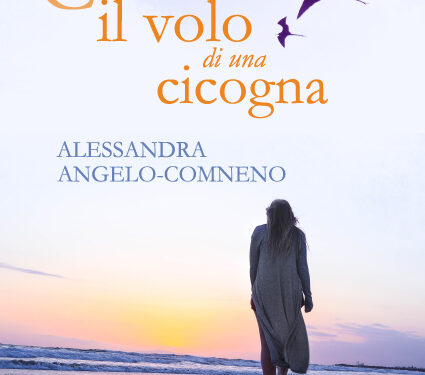Come il volo di una cicogna, l’ultimo romanzo di Alessandra Angelo – Comneno